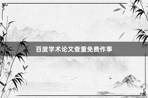 百度学术论文查重免费作事