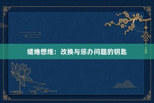 缱绻想维：改换与惩办问题的钥匙