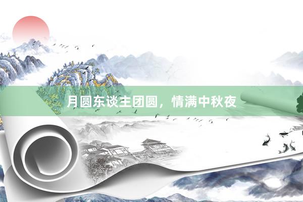 月圆东谈主团圆，情满中秋夜